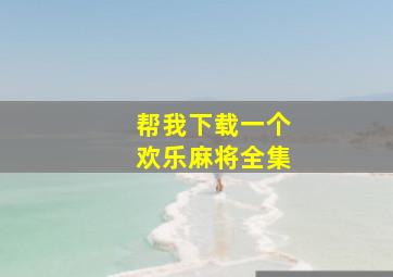 帮我下载一个欢乐麻将全集