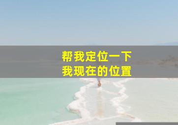 帮我定位一下我现在的位置