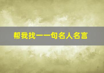 帮我找一一句名人名言