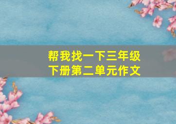 帮我找一下三年级下册第二单元作文