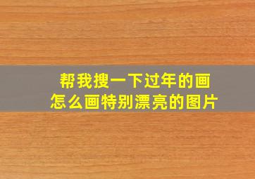 帮我搜一下过年的画怎么画特别漂亮的图片