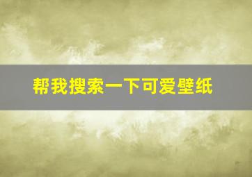 帮我搜索一下可爱壁纸