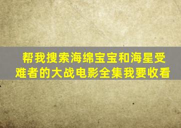 帮我搜索海绵宝宝和海星受难者的大战电影全集我要收看