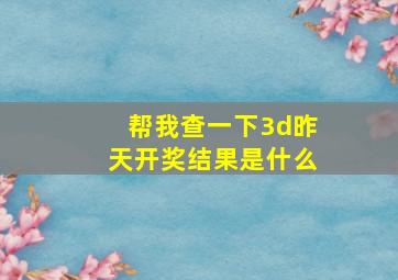 帮我查一下3d昨天开奖结果是什么