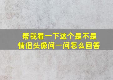 帮我看一下这个是不是情侣头像问一问怎么回答