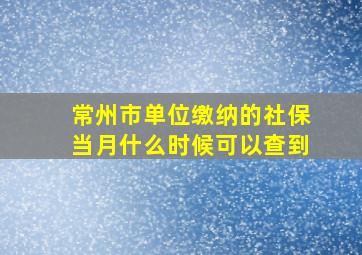 常州市单位缴纳的社保当月什么时候可以查到