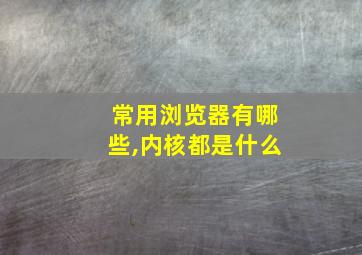 常用浏览器有哪些,内核都是什么