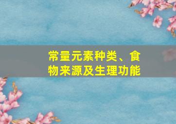 常量元素种类、食物来源及生理功能