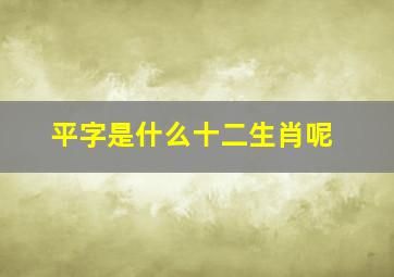 平字是什么十二生肖呢