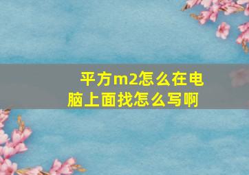 平方m2怎么在电脑上面找怎么写啊