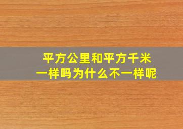 平方公里和平方千米一样吗为什么不一样呢