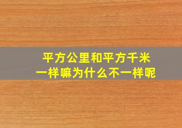 平方公里和平方千米一样嘛为什么不一样呢