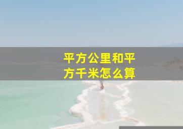 平方公里和平方千米怎么算