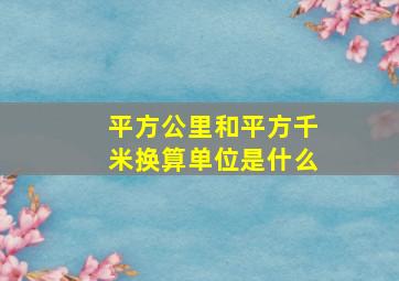 平方公里和平方千米换算单位是什么