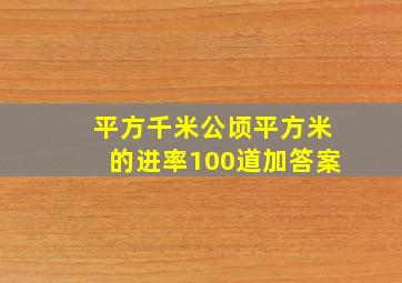 平方千米公顷平方米的进率100道加答案