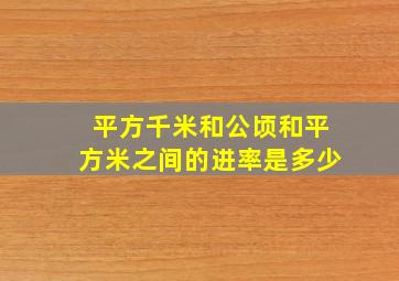 平方千米和公顷和平方米之间的进率是多少