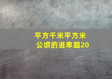 平方千米平方米公顷的进率题20