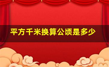 平方千米换算公顷是多少