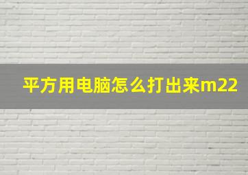 平方用电脑怎么打出来m22