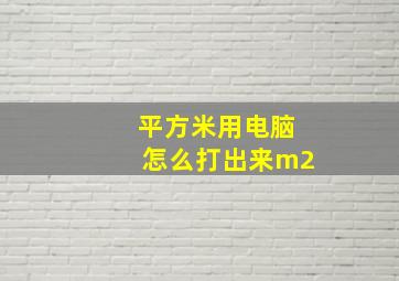 平方米用电脑怎么打出来m2