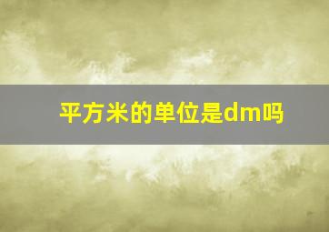 平方米的单位是dm吗