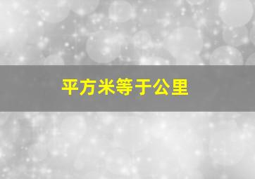 平方米等于公里