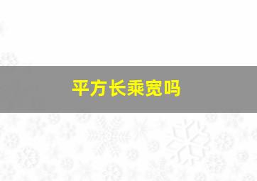 平方长乘宽吗