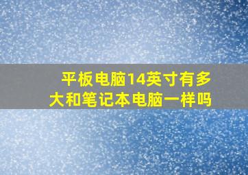 平板电脑14英寸有多大和笔记本电脑一样吗