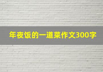 年夜饭的一道菜作文300字