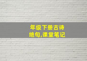 年级下册古诗绝句,课堂笔记