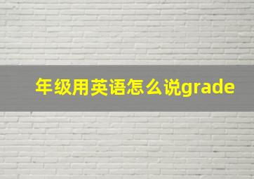 年级用英语怎么说grade