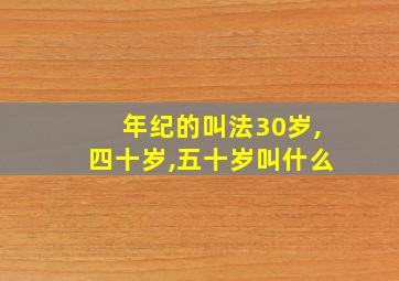 年纪的叫法30岁,四十岁,五十岁叫什么