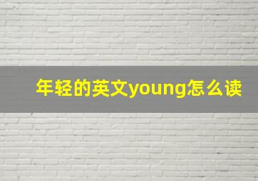 年轻的英文young怎么读