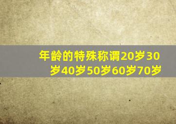 年龄的特殊称谓20岁30岁40岁50岁60岁70岁