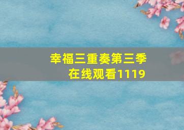 幸福三重奏第三季在线观看1119