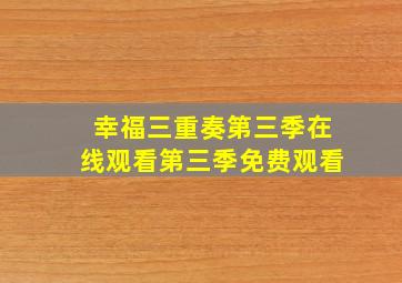 幸福三重奏第三季在线观看第三季免费观看