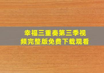 幸福三重奏第三季视频完整版免费下载观看