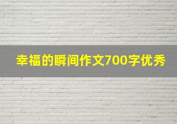 幸福的瞬间作文700字优秀