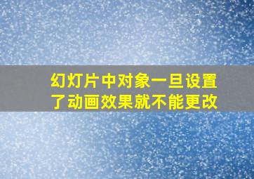 幻灯片中对象一旦设置了动画效果就不能更改