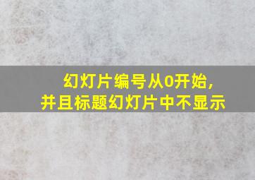 幻灯片编号从0开始,并且标题幻灯片中不显示