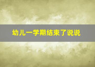 幼儿一学期结束了说说