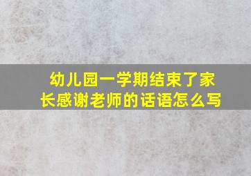 幼儿园一学期结束了家长感谢老师的话语怎么写