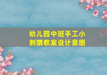 幼儿园中班手工小刺猬教案设计意图