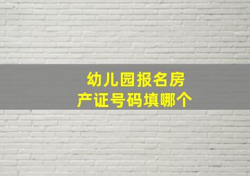 幼儿园报名房产证号码填哪个