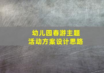 幼儿园春游主题活动方案设计思路