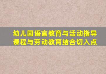 幼儿园语言教育与活动指导课程与劳动教育结合切入点