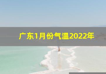 广东1月份气温2022年