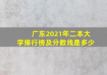 广东2021年二本大学排行榜及分数线是多少