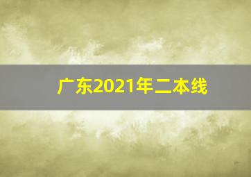 广东2021年二本线