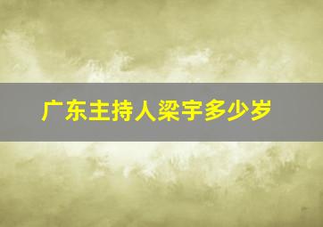 广东主持人梁宇多少岁